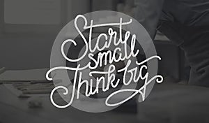 Start Small Think Big Ideas Creativity Aspirations Concept