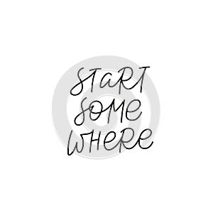 Start some where calligraphy quote lettering sign