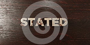 Stated - grungy wooden headline on Maple - 3D rendered royalty free stock image photo