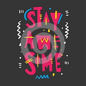 Stay awesome phrase. Hand drawn vector lettering phrase. Isolated on black background.