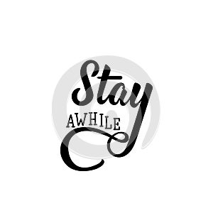 Stay awhile. Lettering. calligraphy vector. Ink illustration