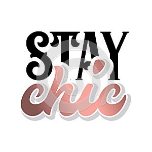 Stay Chic. Inspirational quote handwritten with black ink and brush, custom lettering for posters, t-shirts and cards.