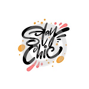 Stay Chic lettering text. Motivational positive phrase. Fashion quote.