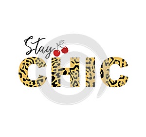 Stay chic quote. Motivational inscription with leopard text and a cherry isolated on white. Exotic animal texture. Creative fashio