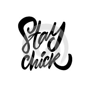 Stay Chick phrase. Hand written lettering. Black color text. Vector illustration. Isolated on white background.
