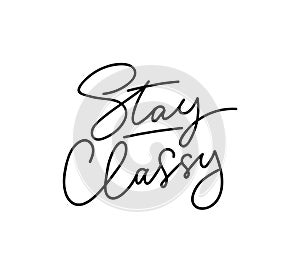 Stay classy inspirational lettering inscription