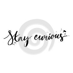 Stay curious. Calligraphy with ink drops