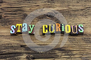 Stay curious curiosity passion creative dreamer inquisitive question questions