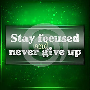 Stay focused and never give up