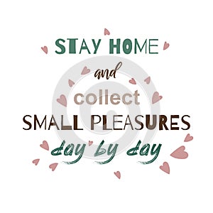 Stay home and collect small pleasures day by day. Motivational quote for quarantine and self-isolation period. Inspirational