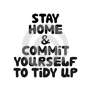 Stay home and commit yourself to tidy up. Cute hand drawn doodle bubble lettering. Isolated on white background. Vector stock