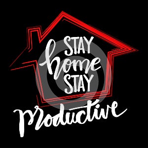 Stay home stay productive. Motivational quote for t-shirt design.