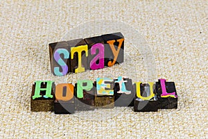 Stay hopeful positive support supportive help helpful encouragement aware willing