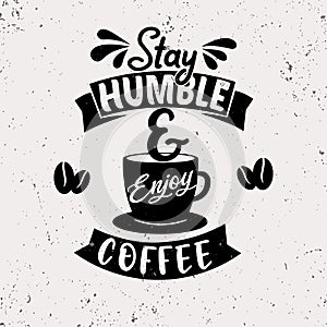 Stay humble and enjoy coffee. Premium motivational quote. Typography quote. Vector quote with white background