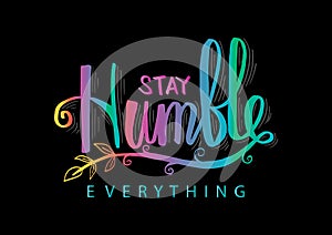 Stay humble everything.