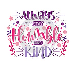 Always stay humble and kind, hand lettering, motivational quotes