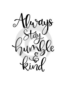Always stay humble and kind, hand written lettering. Inspirational quote