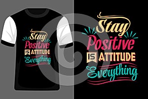 Stay Positive is Attitude Everything Typography T Shirt Design