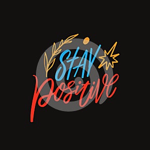 Stay positive colorful text lettering isolated on black background.