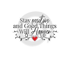 Stay positive and good things will happen, vector. Wording design, lettering. Motivational, inspirational beautiful life quotes