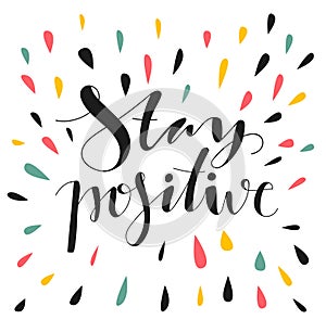 Stay positive. Hand written lettering.