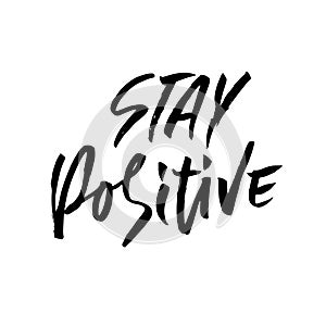 Stay positive. Inspirational quote about happy. Dry brush calligraphy phrase. Lettering in boho style for print and