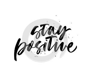 Stay positive quote hand drawn black calligraphy. Vector ink modern calligraphy.