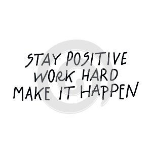 Stay positive work hard make it happen hand written quote