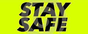 Stay safe. Fat text on neon yellow background