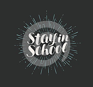 Stay in school lettering. Drawn calligraphy vector illustration