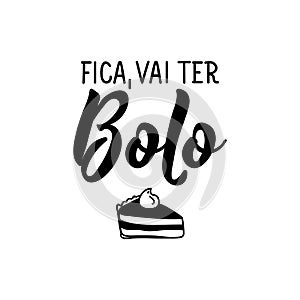 Stay, there will be Cake in Portuguese. Lettering. Ink illustration. Modern brush calligraphy. Fica, vai ter Bolo