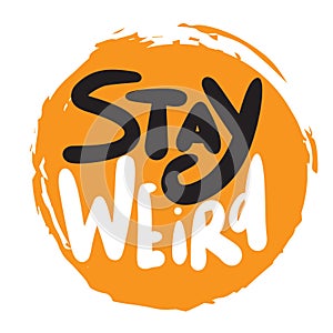 Stay weird. Funny hand lettering quote. Brignt inscription on orange spot