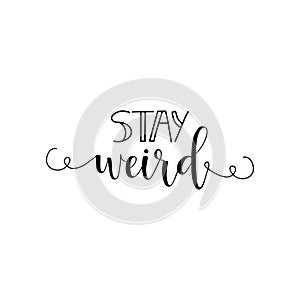 Stay weird. Positive printable sign. Lettering. calligraphy vector illustration.