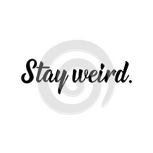 Stay weird. Vector illustration. Lettering. Ink illustration