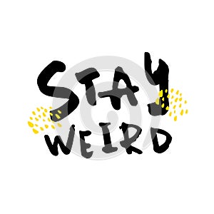 Stay weird vector poster design. T-shirt quote concept. Hand dawn message