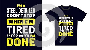 steel detailer T Shirt Design. I \'m a steel detailer I Don\'t Stop When I\'m Tired, I Stop When I\'m Done