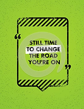 Still Time To Change The Road You Are On. Inspiring Creative Motivation Quote. Vector Typography Banner Design Concept