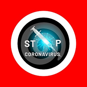 Stop coronavirus. Sign with text STOP and coronavirus cell is crossed out with syringe with vaccine injection. Round sign with