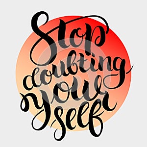 Stop doubting yourself. hand drawn brush lettering on colorful gradient background. Motivational quote for postcard