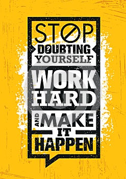 Stop Doubting Yourself, Work Hard And Make It Happen. Inspiring Creative Motivation Quote Template.