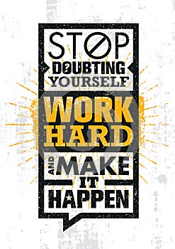 Stop Doubting Yourself, Work Hard And Make It Happen. Inspiring Creative Motivation Quote Template.