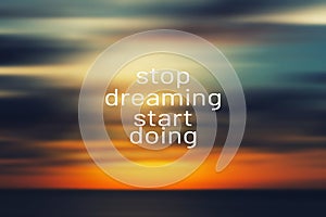 Stop dreaming start doing