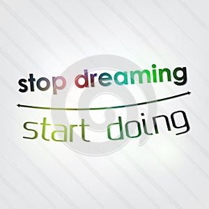 Stop dreaming. Start doing