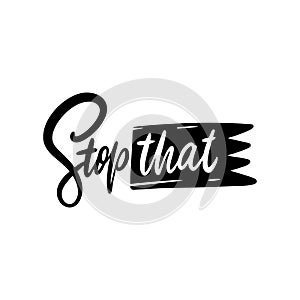 Stop That. Hand written lettering phrase. Black text vector illustration. Isolated on white background