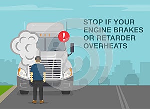 Stop if engine brakes or retarder overheats. Semi-trailer driver looking at smoking engine.