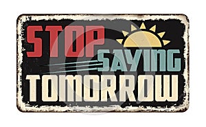 Stop saying tomorrow vintage rusty metal sign