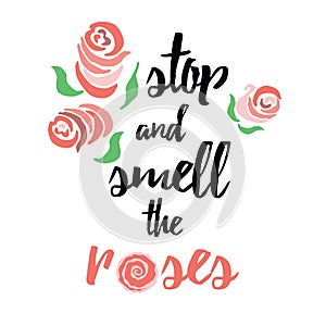 Stop and smell the roses - motivational quote, typography art. photo