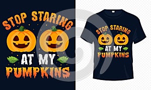 Stop Staring at my Pumpkins - Funny Halloween t-shirt design vector template. Pumpkin t shirt design for Halloween day.