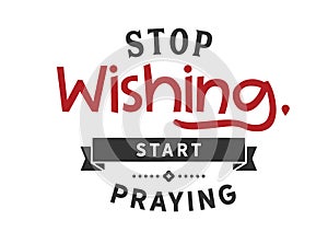Stop wishing, start praying