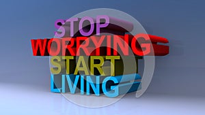 Stop worrying start living on blue